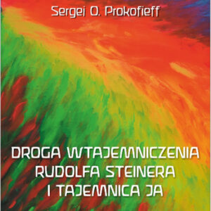 Sergej O. Prokofieff - Droga wtajemniczenia Rudolfa Steinera i tajemnica Ja